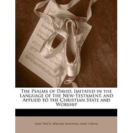 The Psalms of David, Imitated in the Language of the New-Testament, and Applied to the Christian State and Worship - James Loring