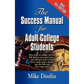 THE Success Manual for Adult College Students: How to Go to College (almost) Full Time in Your Spare Time...and Still Have Time to Hold Down a Job, ... the Bills and Have Some Fun! - FOURTH EDITION - Doolin, Mike