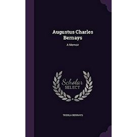 Augustus Charles Bernays: A Memoir - Bernays, Thekla