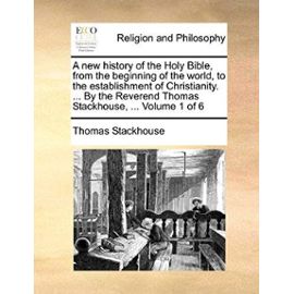 A New History of the Holy Bible, from the Beginning of the World, to the Establishment of Christianity. ... by the Reverend Thomas Stackhouse, ... V - Thomas Stackhouse