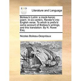Boileau's Lutrin: A Mock-Heroic Poem. in Six Canto's. Render'd Into English Verse. to Which Is Prefix'd Some Account of Boileau's Writin - Nicolas Boileau Despreaux