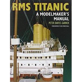 RMS Titanic: a Modelmaker's Manual - Peter Davies-Garner
