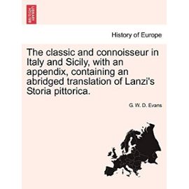 The Classic and Connoisseur in Italy and Sicily, with an Appendix, Containing an Abridged Translation of Lanzi's Storia Pittorica. - Evans, G W D