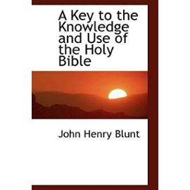 A Key to the Knowledge and Use of the Holy Bible - John Henry Blunt