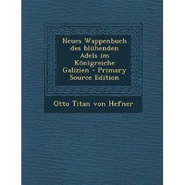 Neues Wappenbuch Des Bluhenden Adels Im Konigreiche Galizien - Primary Source Edition - Otto Titan Von Hefner