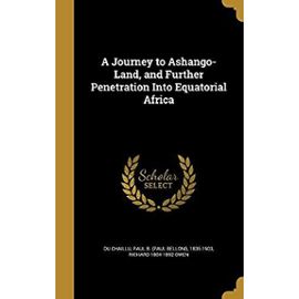 A Journey to Ashango-Land: And Further Penetration Into Equatorial Africa - Du Chaillu, Paul Belloni