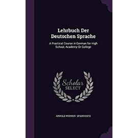 Lehrbuch Der Deutschen Sprache: A Practical Course in German for High School, Academy or College - Spanhoofd, Arnold Werner-