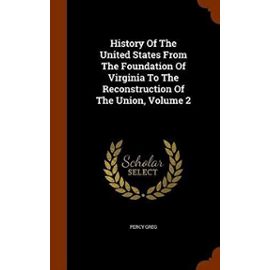 History of the United States from the Foundation of Virginia to the Reconstruction of the Union, Volume 2 - Greg, Percy