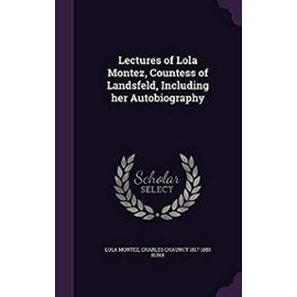 Lectures of Lola Montez, Countess of Landsfeld, Including Her Autobiography - Burr, Charles Chauncy 1817-1883