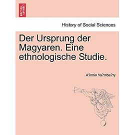 Der Ursprung Der Magyaren. Eine Ethnologische Studie. - Va Mbe Ry, A Rmin
