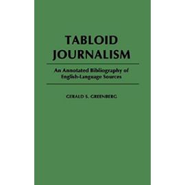 Tabloid Journalism: An Annotated Bibliography of English-Language Sources (Bibliographies and Indexes in Mass Media and Communications) - Greenberg, Gerald S.