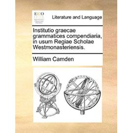 Institutio Graecae Grammatices Compendiaria, in Usum Regiae Scholae Westmonasteriensis. - William Camden