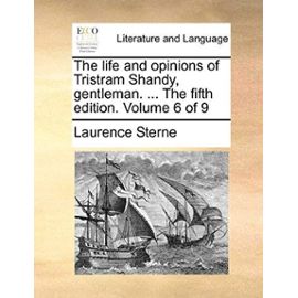 The Life and Opinions of Tristram Shandy, Gentleman. ... the Fifth Edition. Volume 6 of 9