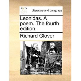Leonidas. a Poem. the Fourth Edition - Glover, Richard