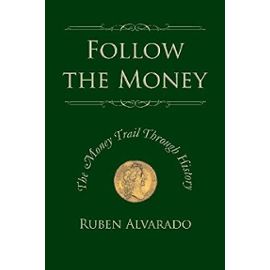 Follow the Money: The Money Trail Through History - Ruben Alvarado