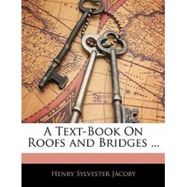 A Text-Book on Roofs and Bridges ... - Jacoby, Henry Sylvester