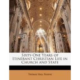 Sixty-One Years of Itinerant Christian Life in Church and State - Pearne, Thomas Hall