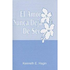 El Amor Nunca Deja de Ser (Love Never Fails) - Kenneth E. Hagin