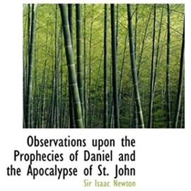 Observations upon the Prophecies of Daniel and the Apocalypse of St. John - Sir Isaac Newton