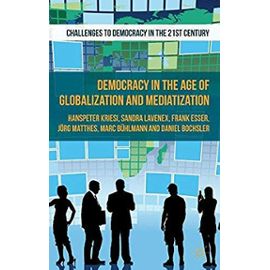 Democracy in the Age of Globalization and Mediatization (Challenges to Democracy in the 21st Century) - Esser, Prof. Frank