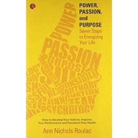 Power, Passion and Purpose: Seven Steps to Energizing Your Life - Ann Nichols Roulac