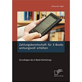 Zahlungsbereitschaft für E-Books wirkungsvoll erhöhen: Grundlagen des E-Book-Marketings - Alexandra Jäger
