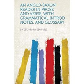 An Anglo-Saxon Reader in Prose and Verse, with Grammatical Introd., Notes, and Glossary - Henry Sweet
