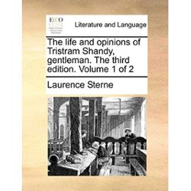 The Life and Opinions of Tristram Shandy, Gentleman. the Third Edition. Volume 1 of 2 - Laurence Sterne