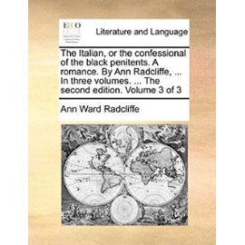 The Italian, or the Confessional of the Black Penitents. a Romance. by Ann Radcliffe, ... in Three Volumes. ... the Second Edition. Volume 3 of 3 - Radcliffe, Ann Ward