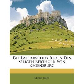 Die Lateinischen Reden Des Seligen Berthold Von Regensburg - Jakob, Georg