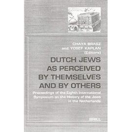 Dutch Jews as Perceived by Themselves and by Others: Proceedings of the Eighth International Symposium on the History of the Jews in the Netherlands - Chaya Brasz