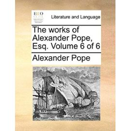 The Works of Alexander Pope, Esq. Volume 6 of 6 - Pope, Alexander