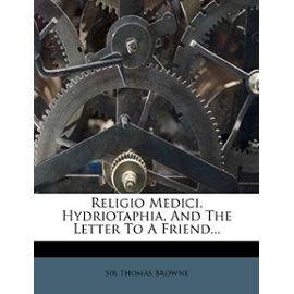 Religio Medici, Hydriotaphia, and the Letter to a Friend... - Thomas Browne