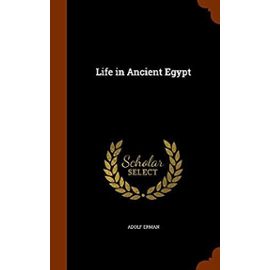 Life in Ancient Egypt - Erman, Professor Adolf