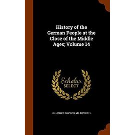 History of the German People at the Close of the Middle Ages; Volume 14 - Mitchell, Ma