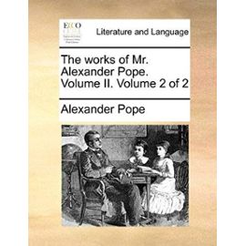The Works of Mr. Alexander Pope. Volume II. Volume 2 of 2 - Alexander Pope