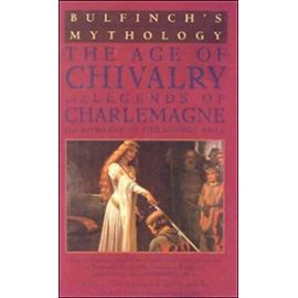Bulfinch's Mythology: Age of Chivalry and Legends of Charlemagne - Thomas Bulfinch