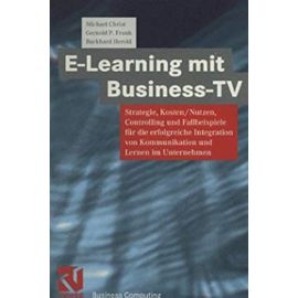 E-Learning mit Business TV: Strategie, Kosten/Nutzen, Controlling und Fallbeispiele für die erfolgreiche Integration von Kommunikation und Lernen im Unternehmen (XBusiness Computing) (German Edition) - Unknown