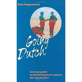 Going Dutch: Easy Guide To Dutch Business Culture For Expatriates - Dick Pappenheim