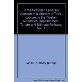 In the forbidden land: An account of a journey in Tibet, capture by the Tibetan authorities, imprisonment, torture, and ultimate release - Unknown
