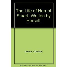 The Life of Harriot Stuart, Written by Herself - Mrs Charlotte Lennox