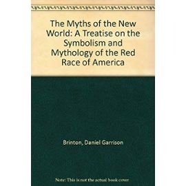 The Myths of the New World: A Treatise on the Symbolism and Mythology of the Red Race of America - Daniel G. Brinton