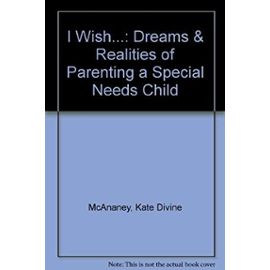 I Wish...: Dreams & Realities of Parenting a Special Needs Child - Kate Divine Mcananey