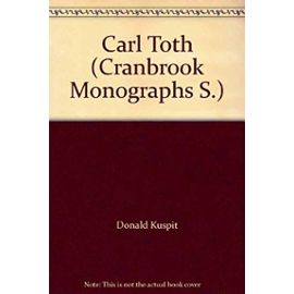 Carl Toth (Cranbrook Monographs S.) - Donald Kuspit