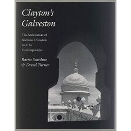 Clayton's Galveston: The Architecture of Nicholas J. Clayton and His Contemporaries (Sara and John Lindsey Series in the Arts and Humanities) - Drexel Turner
