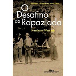 O desatino da rapaziada: Jornalistas e escritores em Minas Gerais (Portuguese Edition) - Humberto Werneck