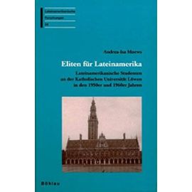 Eliten Fur Lateinamerika: Lateinamerikanische Studenten an Der Katholischen Universitat Lowen in Den 1950er Und 1960er Jahren: 29 (Lateinamerikanische Forschungen)