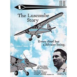 The Luscombe Story: Every Cloud Has a Silvaire Lining: A Story About the History of the Luscombe Airplanes and of the Designer, Don Luscombe - John C. Swick