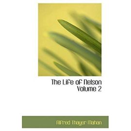The Life of Nelson Volume 2 - Alfred Thayer Mahan