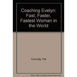 Coaching Evelyn: Fast, Faster, Fastest Woman in the World - Pat Connolly